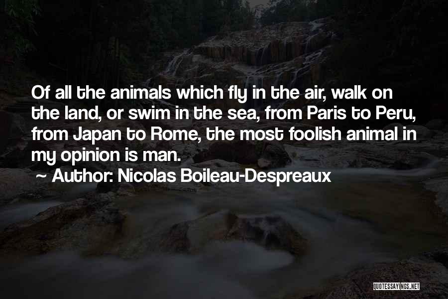 Nicolas Boileau-Despreaux Quotes: Of All The Animals Which Fly In The Air, Walk On The Land, Or Swim In The Sea, From Paris
