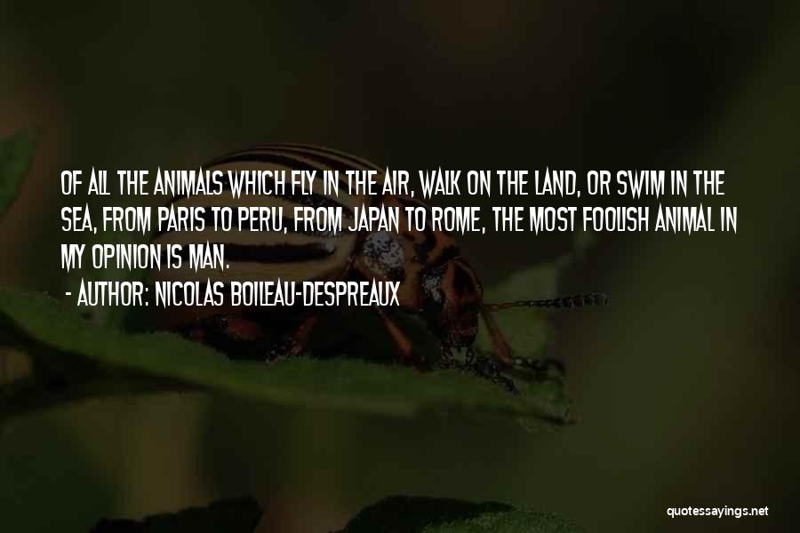 Nicolas Boileau-Despreaux Quotes: Of All The Animals Which Fly In The Air, Walk On The Land, Or Swim In The Sea, From Paris