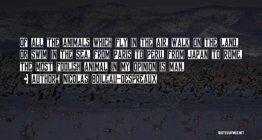 Nicolas Boileau-Despreaux Quotes: Of All The Animals Which Fly In The Air, Walk On The Land, Or Swim In The Sea, From Paris