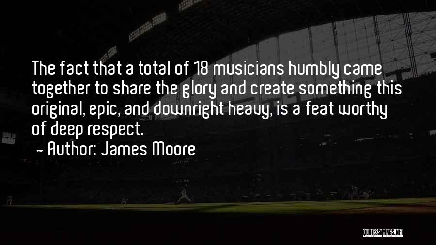 James Moore Quotes: The Fact That A Total Of 18 Musicians Humbly Came Together To Share The Glory And Create Something This Original,