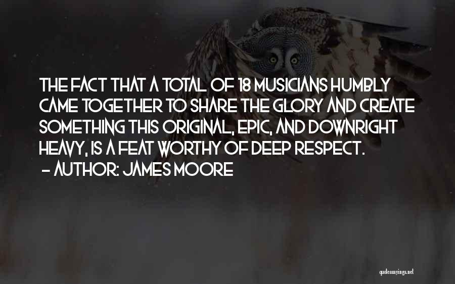 James Moore Quotes: The Fact That A Total Of 18 Musicians Humbly Came Together To Share The Glory And Create Something This Original,