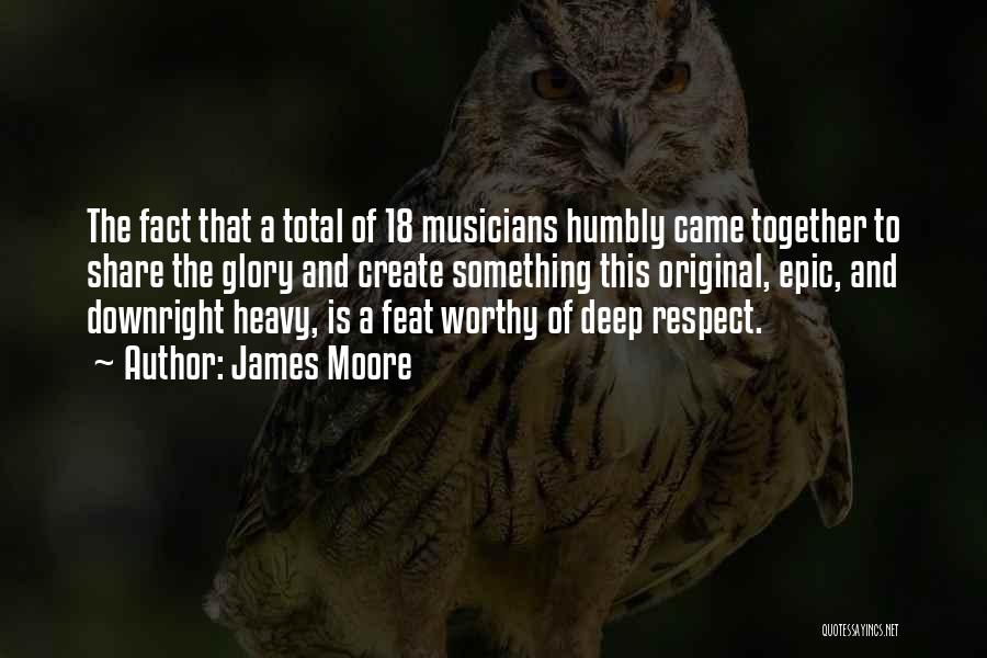 James Moore Quotes: The Fact That A Total Of 18 Musicians Humbly Came Together To Share The Glory And Create Something This Original,