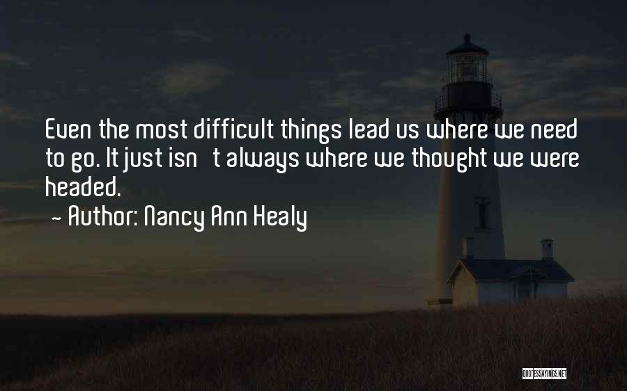 Nancy Ann Healy Quotes: Even The Most Difficult Things Lead Us Where We Need To Go. It Just Isn't Always Where We Thought We
