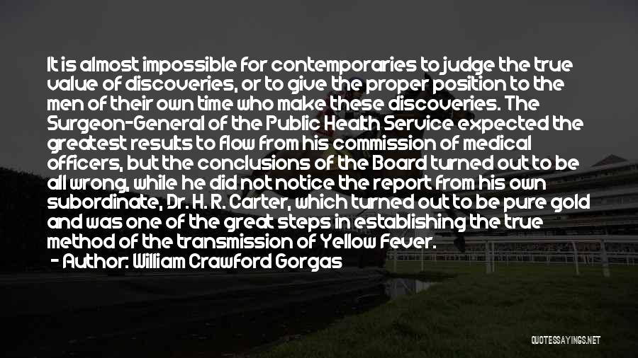 William Crawford Gorgas Quotes: It Is Almost Impossible For Contemporaries To Judge The True Value Of Discoveries, Or To Give The Proper Position To