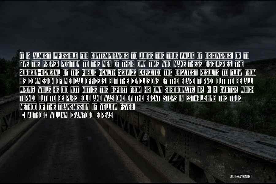 William Crawford Gorgas Quotes: It Is Almost Impossible For Contemporaries To Judge The True Value Of Discoveries, Or To Give The Proper Position To