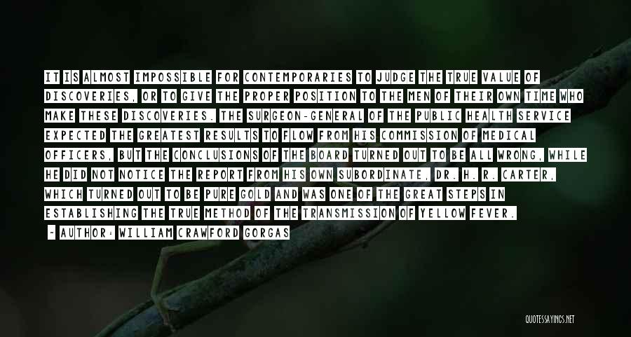 William Crawford Gorgas Quotes: It Is Almost Impossible For Contemporaries To Judge The True Value Of Discoveries, Or To Give The Proper Position To