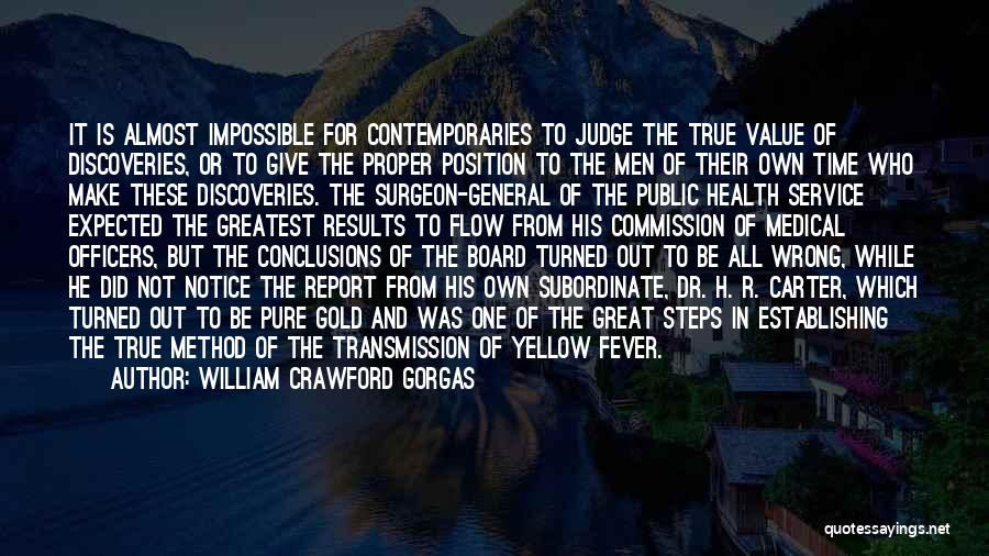 William Crawford Gorgas Quotes: It Is Almost Impossible For Contemporaries To Judge The True Value Of Discoveries, Or To Give The Proper Position To