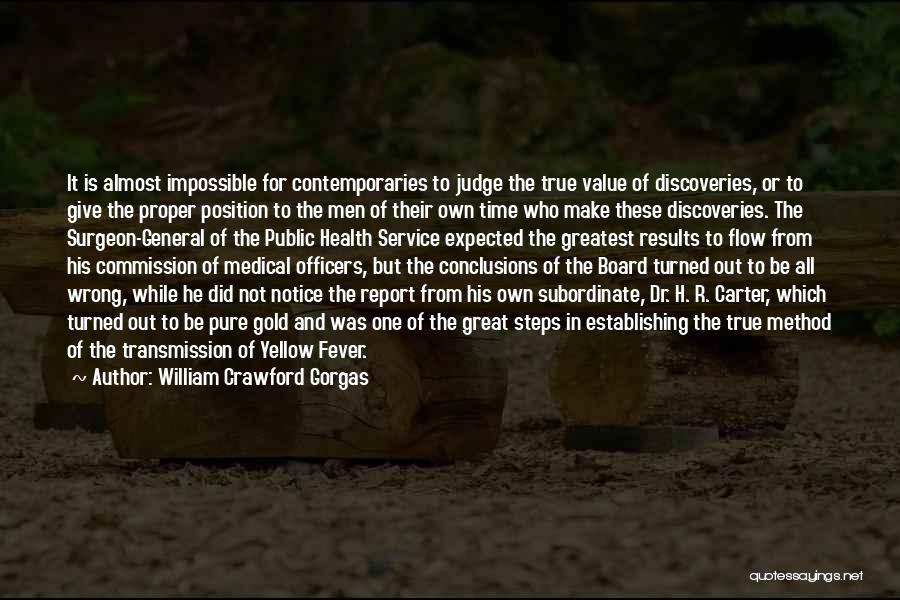 William Crawford Gorgas Quotes: It Is Almost Impossible For Contemporaries To Judge The True Value Of Discoveries, Or To Give The Proper Position To