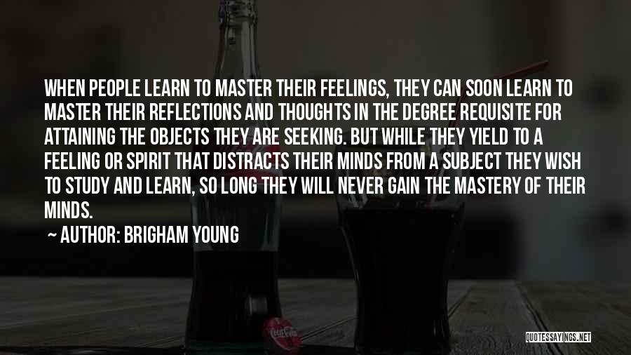 Brigham Young Quotes: When People Learn To Master Their Feelings, They Can Soon Learn To Master Their Reflections And Thoughts In The Degree