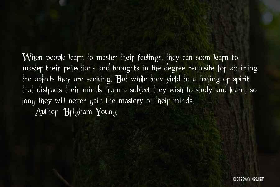 Brigham Young Quotes: When People Learn To Master Their Feelings, They Can Soon Learn To Master Their Reflections And Thoughts In The Degree