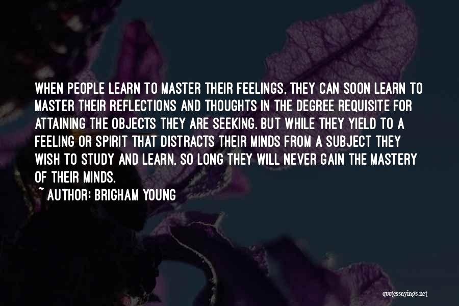 Brigham Young Quotes: When People Learn To Master Their Feelings, They Can Soon Learn To Master Their Reflections And Thoughts In The Degree