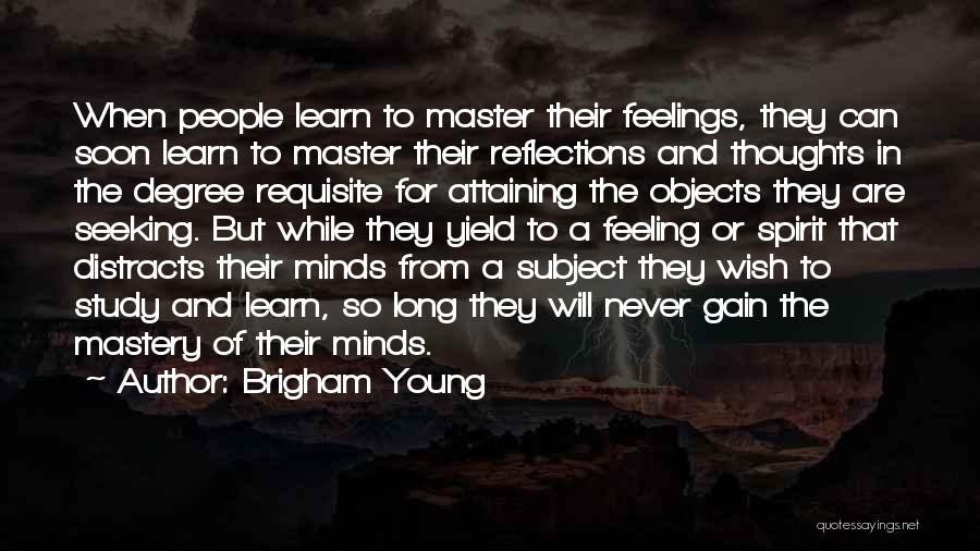 Brigham Young Quotes: When People Learn To Master Their Feelings, They Can Soon Learn To Master Their Reflections And Thoughts In The Degree