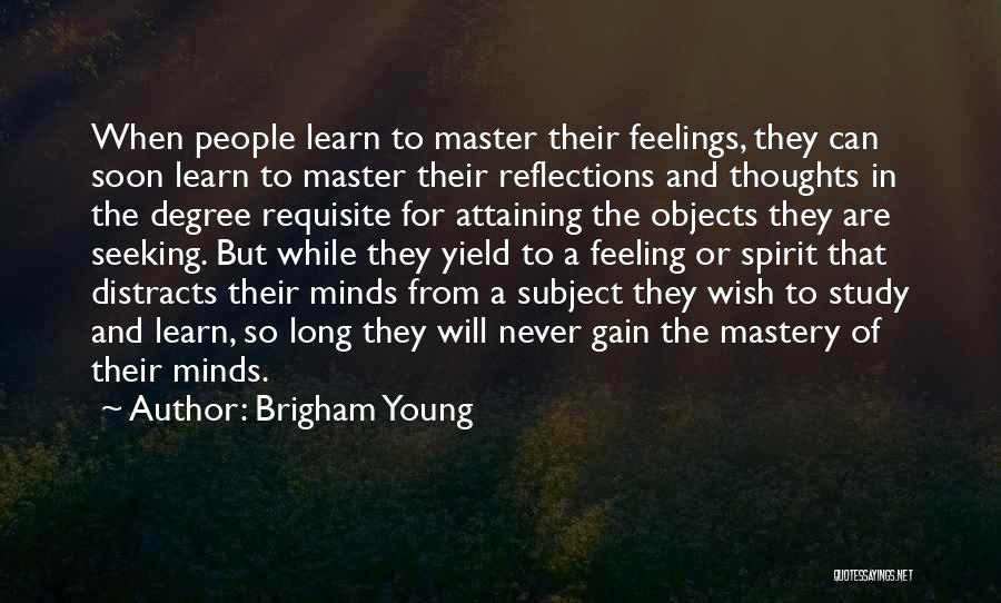 Brigham Young Quotes: When People Learn To Master Their Feelings, They Can Soon Learn To Master Their Reflections And Thoughts In The Degree