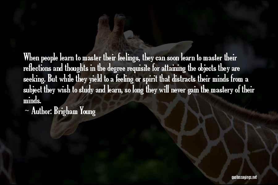 Brigham Young Quotes: When People Learn To Master Their Feelings, They Can Soon Learn To Master Their Reflections And Thoughts In The Degree