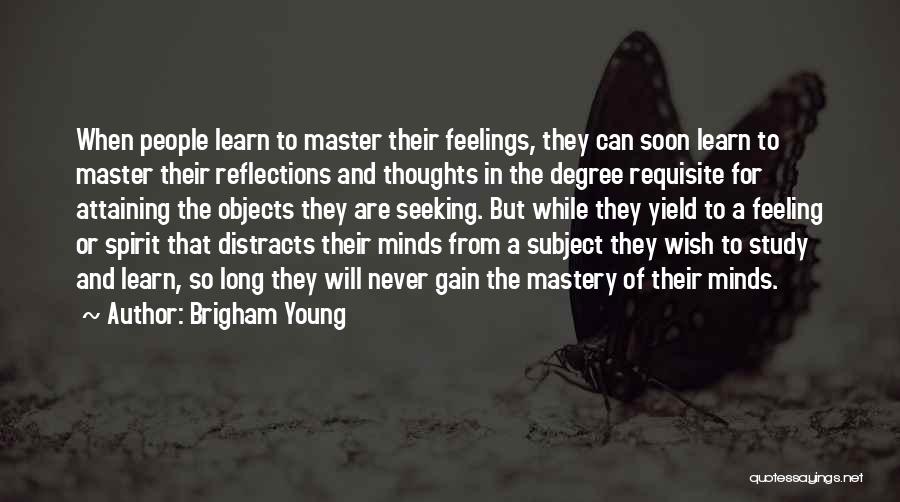 Brigham Young Quotes: When People Learn To Master Their Feelings, They Can Soon Learn To Master Their Reflections And Thoughts In The Degree
