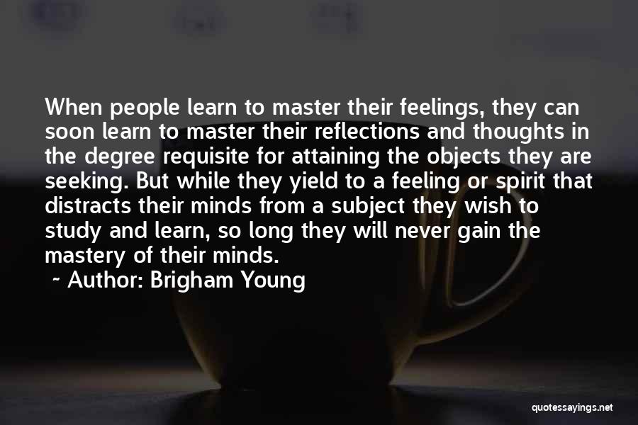 Brigham Young Quotes: When People Learn To Master Their Feelings, They Can Soon Learn To Master Their Reflections And Thoughts In The Degree