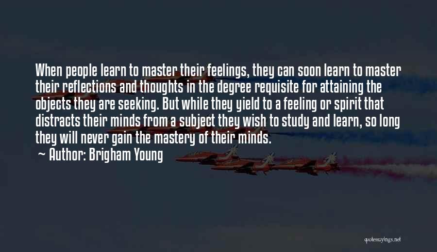 Brigham Young Quotes: When People Learn To Master Their Feelings, They Can Soon Learn To Master Their Reflections And Thoughts In The Degree