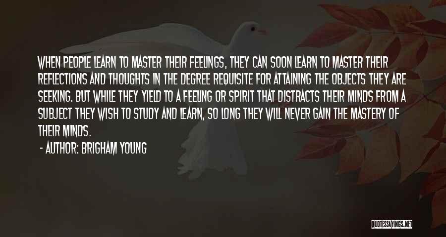 Brigham Young Quotes: When People Learn To Master Their Feelings, They Can Soon Learn To Master Their Reflections And Thoughts In The Degree