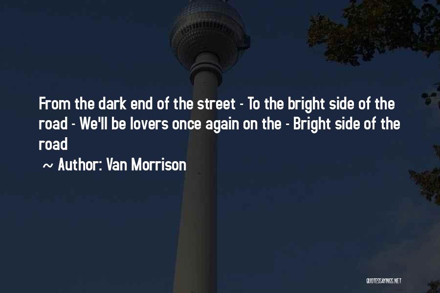 Van Morrison Quotes: From The Dark End Of The Street - To The Bright Side Of The Road - We'll Be Lovers Once
