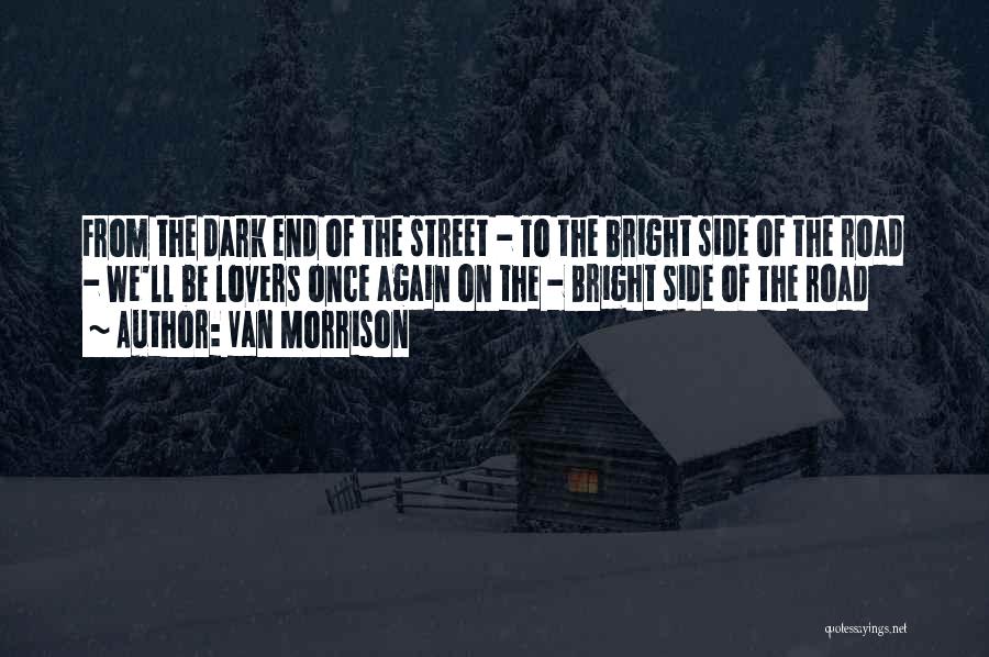 Van Morrison Quotes: From The Dark End Of The Street - To The Bright Side Of The Road - We'll Be Lovers Once