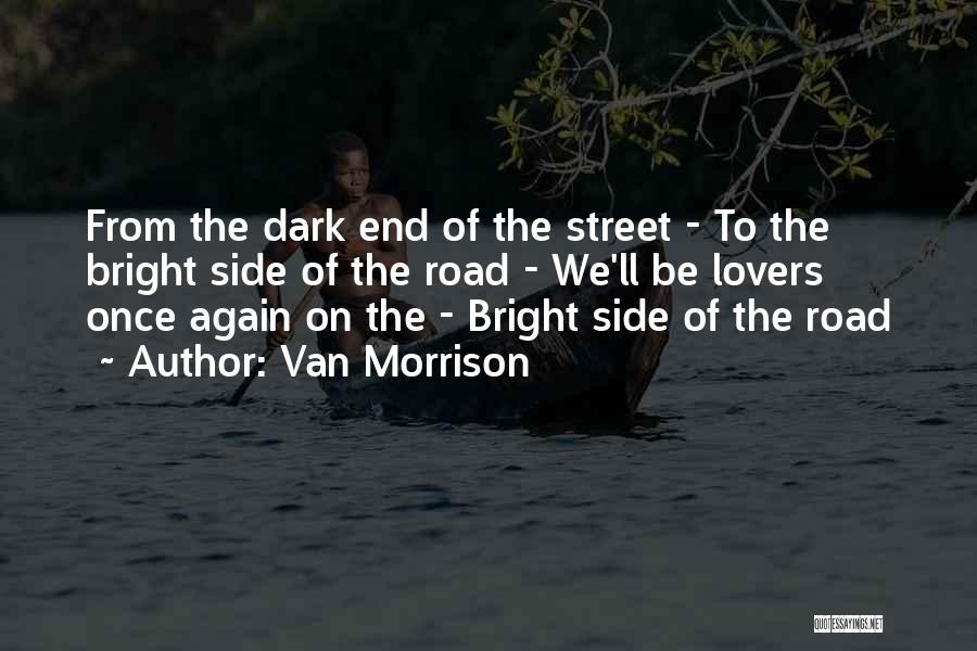 Van Morrison Quotes: From The Dark End Of The Street - To The Bright Side Of The Road - We'll Be Lovers Once