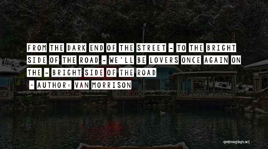 Van Morrison Quotes: From The Dark End Of The Street - To The Bright Side Of The Road - We'll Be Lovers Once