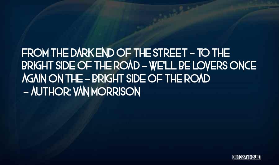 Van Morrison Quotes: From The Dark End Of The Street - To The Bright Side Of The Road - We'll Be Lovers Once