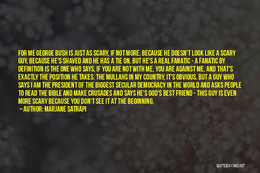 Marjane Satrapi Quotes: For Me George Bush Is Just As Scary, If Not More. Because He Doesn't Look Like A Scary Guy, Because