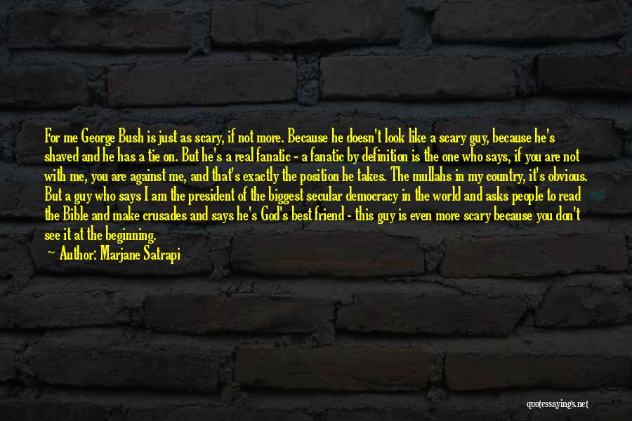 Marjane Satrapi Quotes: For Me George Bush Is Just As Scary, If Not More. Because He Doesn't Look Like A Scary Guy, Because