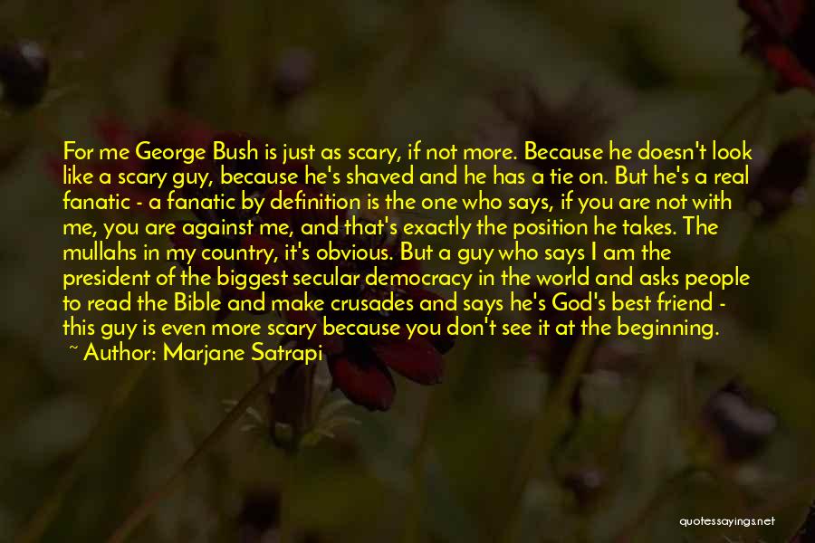 Marjane Satrapi Quotes: For Me George Bush Is Just As Scary, If Not More. Because He Doesn't Look Like A Scary Guy, Because