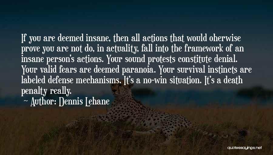 Dennis Lehane Quotes: If You Are Deemed Insane, Then All Actions That Would Oherwise Prove You Are Not Do, In Actuality, Fall Into