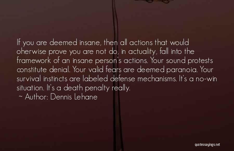 Dennis Lehane Quotes: If You Are Deemed Insane, Then All Actions That Would Oherwise Prove You Are Not Do, In Actuality, Fall Into