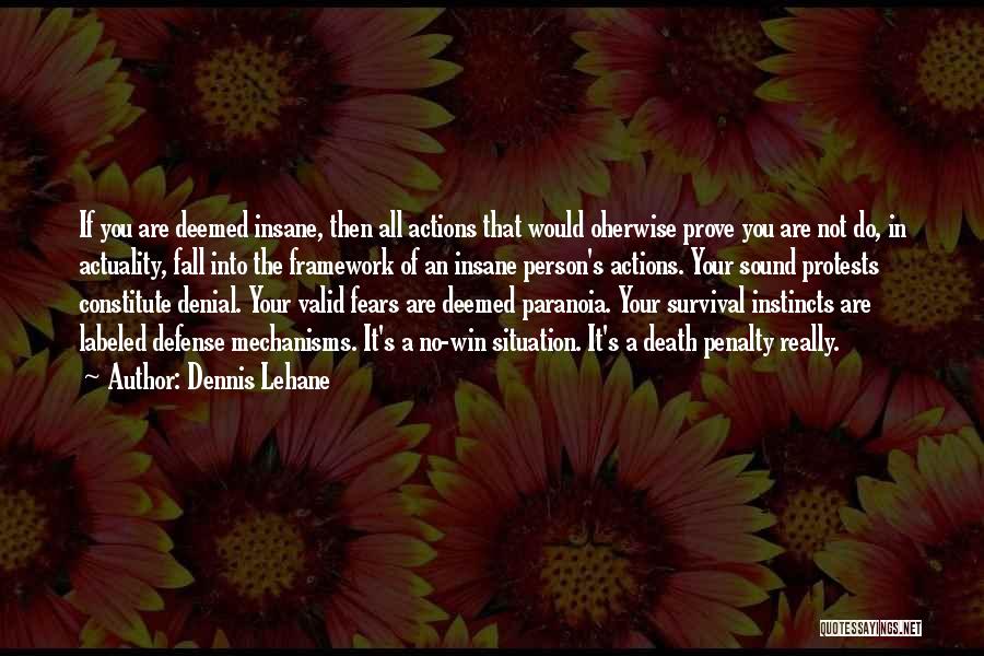 Dennis Lehane Quotes: If You Are Deemed Insane, Then All Actions That Would Oherwise Prove You Are Not Do, In Actuality, Fall Into