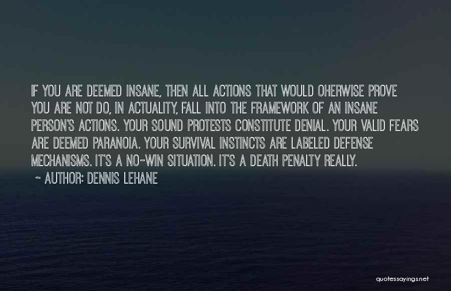 Dennis Lehane Quotes: If You Are Deemed Insane, Then All Actions That Would Oherwise Prove You Are Not Do, In Actuality, Fall Into