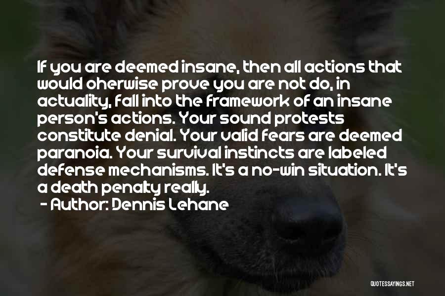 Dennis Lehane Quotes: If You Are Deemed Insane, Then All Actions That Would Oherwise Prove You Are Not Do, In Actuality, Fall Into