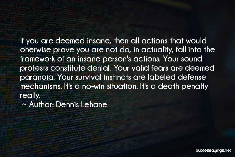 Dennis Lehane Quotes: If You Are Deemed Insane, Then All Actions That Would Oherwise Prove You Are Not Do, In Actuality, Fall Into