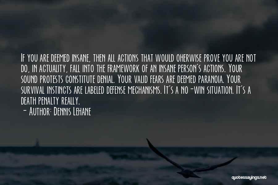 Dennis Lehane Quotes: If You Are Deemed Insane, Then All Actions That Would Oherwise Prove You Are Not Do, In Actuality, Fall Into