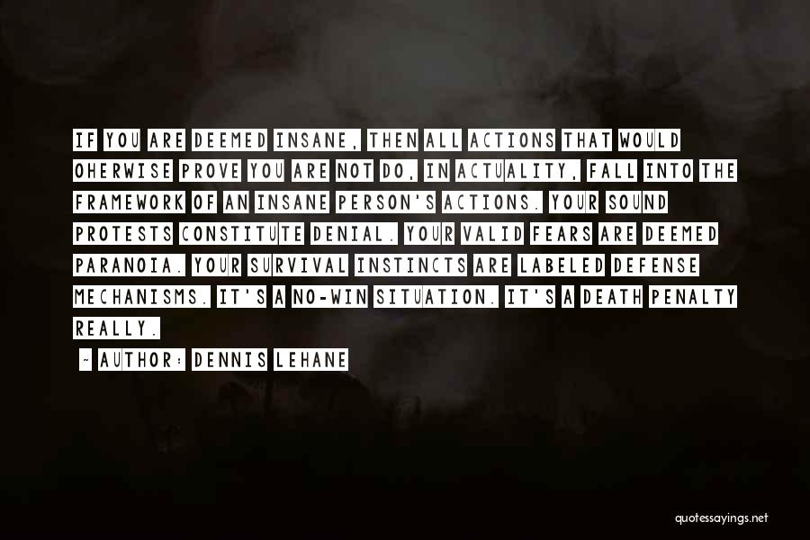 Dennis Lehane Quotes: If You Are Deemed Insane, Then All Actions That Would Oherwise Prove You Are Not Do, In Actuality, Fall Into