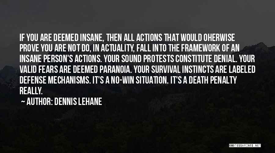 Dennis Lehane Quotes: If You Are Deemed Insane, Then All Actions That Would Oherwise Prove You Are Not Do, In Actuality, Fall Into