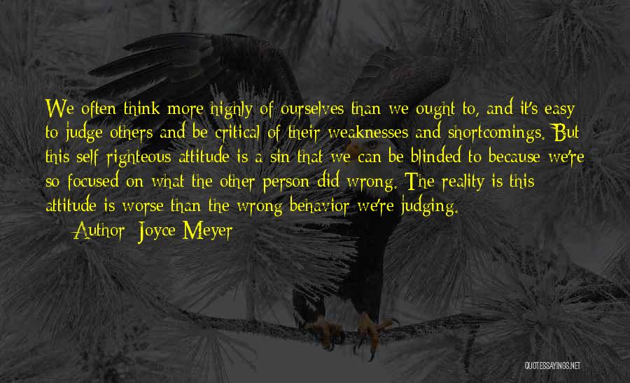 Joyce Meyer Quotes: We Often Think More Highly Of Ourselves Than We Ought To, And It's Easy To Judge Others And Be Critical