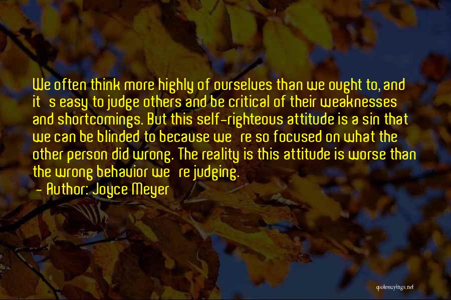 Joyce Meyer Quotes: We Often Think More Highly Of Ourselves Than We Ought To, And It's Easy To Judge Others And Be Critical