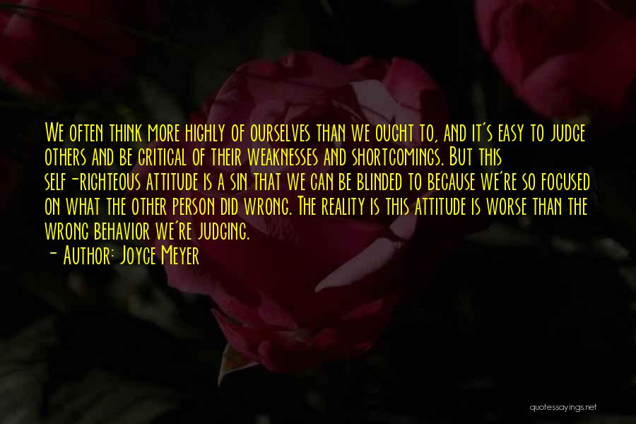 Joyce Meyer Quotes: We Often Think More Highly Of Ourselves Than We Ought To, And It's Easy To Judge Others And Be Critical