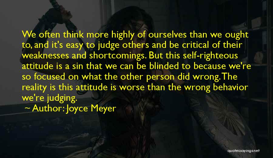 Joyce Meyer Quotes: We Often Think More Highly Of Ourselves Than We Ought To, And It's Easy To Judge Others And Be Critical