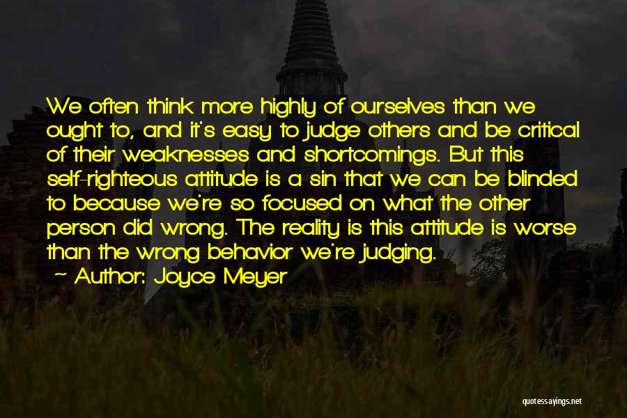 Joyce Meyer Quotes: We Often Think More Highly Of Ourselves Than We Ought To, And It's Easy To Judge Others And Be Critical