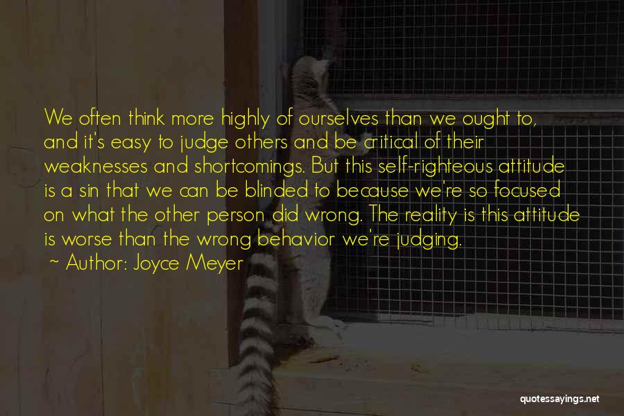 Joyce Meyer Quotes: We Often Think More Highly Of Ourselves Than We Ought To, And It's Easy To Judge Others And Be Critical