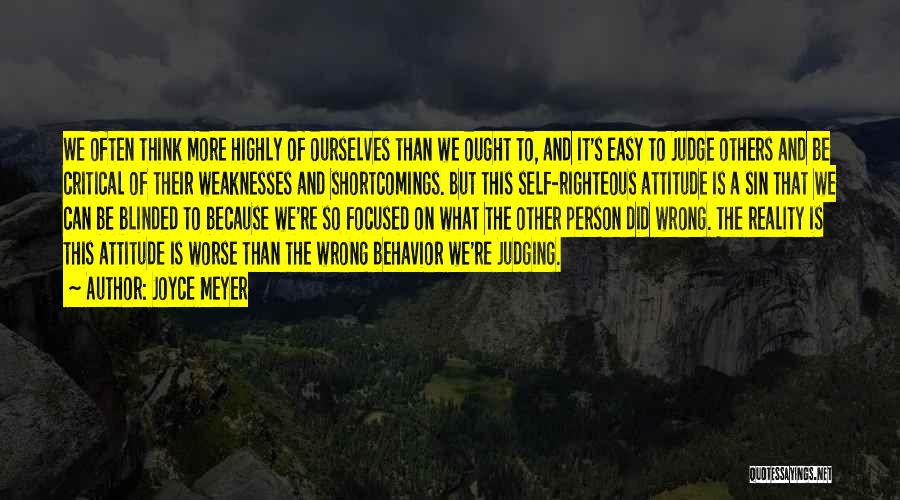 Joyce Meyer Quotes: We Often Think More Highly Of Ourselves Than We Ought To, And It's Easy To Judge Others And Be Critical