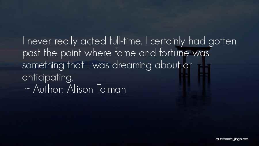Allison Tolman Quotes: I Never Really Acted Full-time. I Certainly Had Gotten Past The Point Where Fame And Fortune Was Something That I