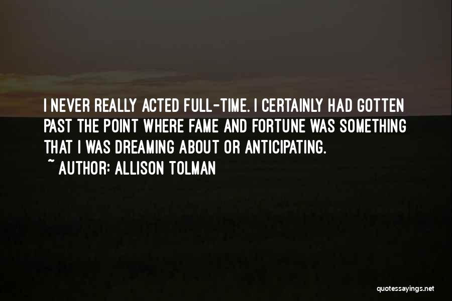 Allison Tolman Quotes: I Never Really Acted Full-time. I Certainly Had Gotten Past The Point Where Fame And Fortune Was Something That I