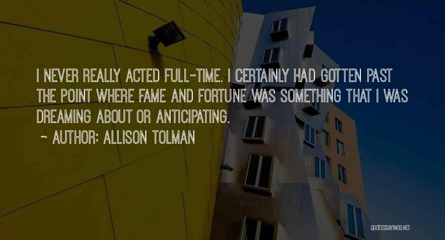 Allison Tolman Quotes: I Never Really Acted Full-time. I Certainly Had Gotten Past The Point Where Fame And Fortune Was Something That I
