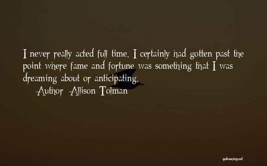 Allison Tolman Quotes: I Never Really Acted Full-time. I Certainly Had Gotten Past The Point Where Fame And Fortune Was Something That I